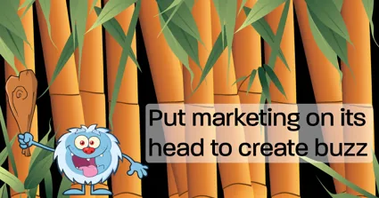Put marketing on its head to create buzz