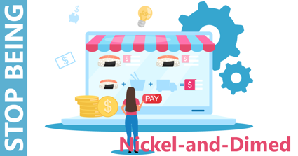 Stop being Nickel and Dimed to Death!