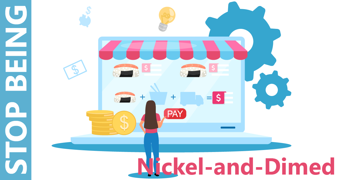 Stop being Nickel and Dimed to Death!